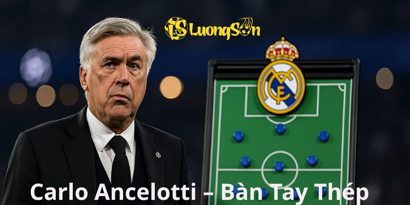 Real Madrid có Carlo Ancelotti – Bàn Tay Thép
